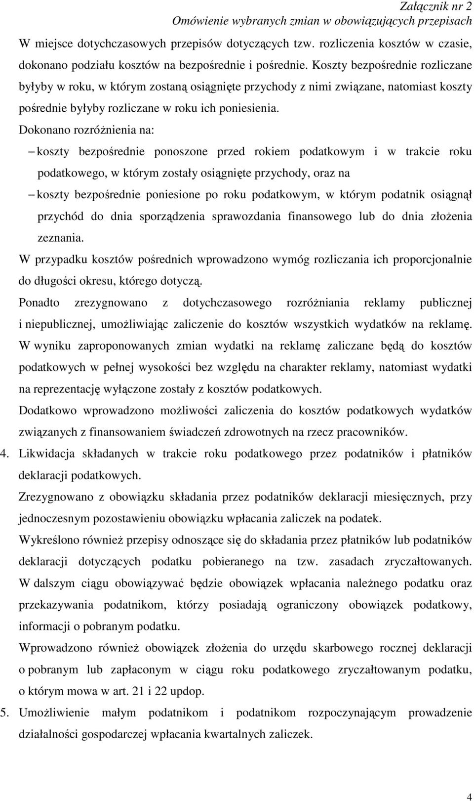 Dokonano rozróŝnienia na: koszty bezpośrednie ponoszone przed rokiem podatkowym i w trakcie roku podatkowego, w którym zostały osiągnięte przychody, oraz na koszty bezpośrednie poniesione po roku