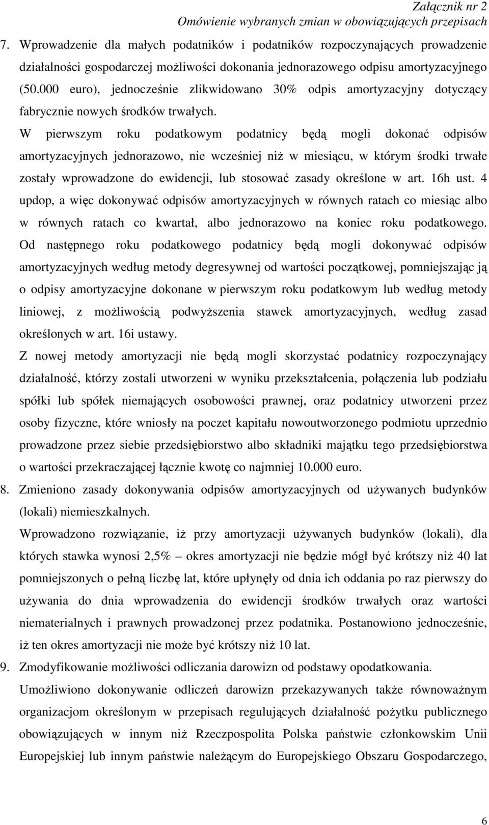 W pierwszym roku podatkowym podatnicy będą mogli dokonać odpisów amortyzacyjnych jednorazowo, nie wcześniej niŝ w miesiącu, w którym środki trwałe zostały wprowadzone do ewidencji, lub stosować