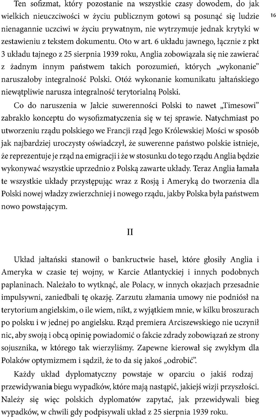 6 układu jawnego, łącznie z pkt 3 układu tajnego z 25 sierpnia 1939 roku, Anglia zobowiązała się nie zawierać z żadnym innym państwem takich porozumień, których wykonanie naruszałoby integralność