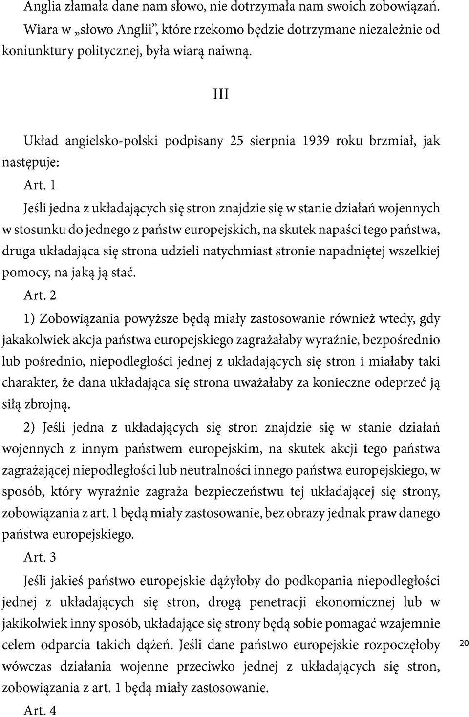 1 Jeśli jedna z układających się stron znajdzie się w stanie działań wojennych w stosunku do jednego z państw europejskich, na skutek napaści tego państwa, druga układająca się strona udzieli