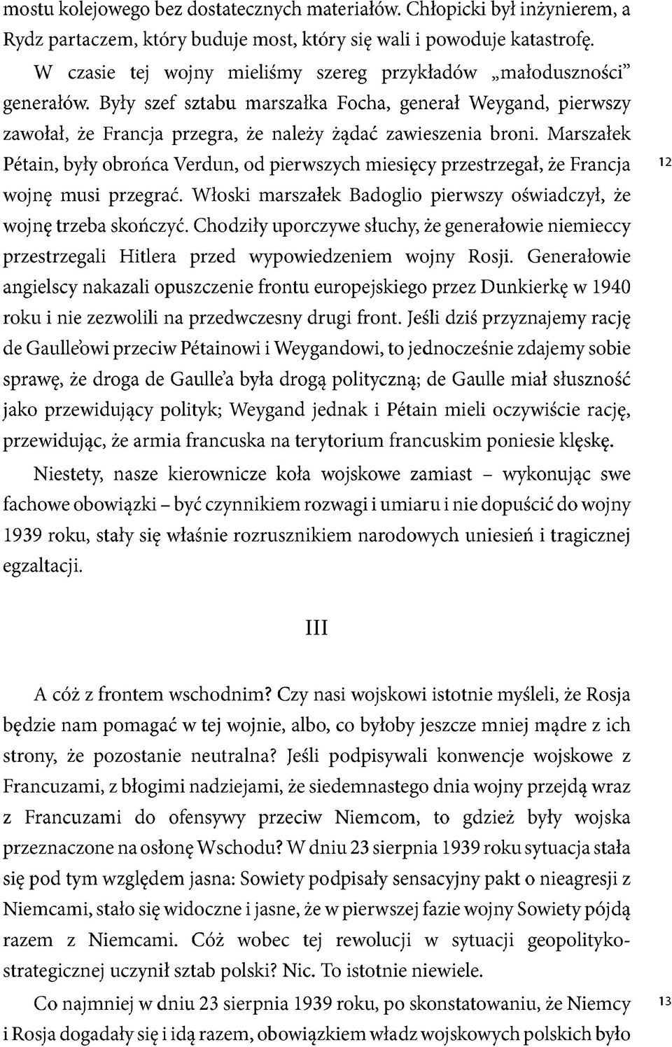 Marszałek Petain, były obrońca Verdun, od pierwszych miesięcy przestrzegał, że Francja wojnę musi przegrać. Włoski marszałek Badoglio pierwszy oświadczył, że wojnę trzeba skończyć.