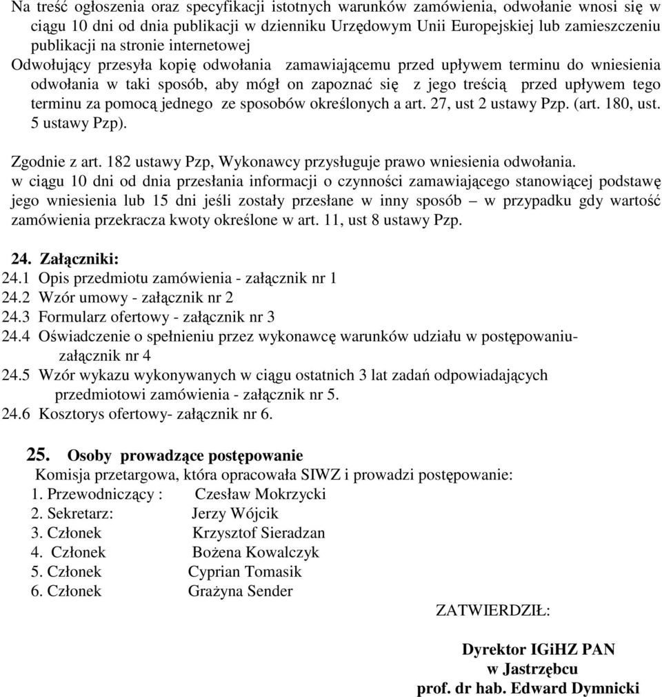 za pomocą jednego ze sposobów określonych a art. 27, ust 2 ustawy Pzp. (art. 180, ust. 5 ustawy Pzp). Zgodnie z art. 182 ustawy Pzp, Wykonawcy przysługuje prawo wniesienia odwołania.