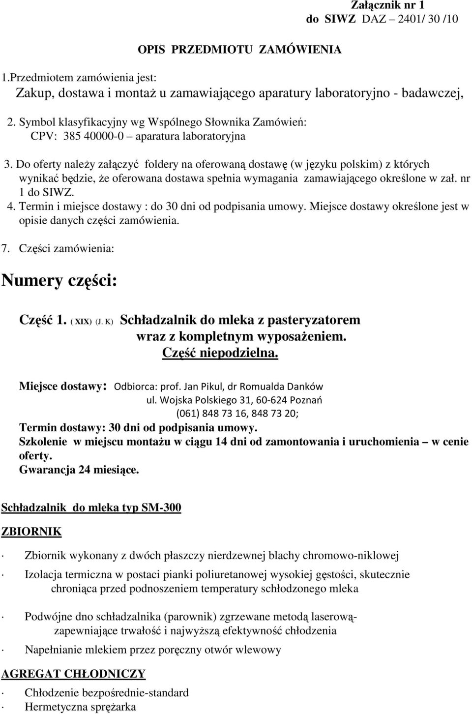 Do oferty naleŝy załączyć foldery na oferowaną dostawę (w języku polskim) z których wynikać będzie, Ŝe oferowana dostawa spełnia wymagania zamawiającego określone w zał. nr 1 do SIWZ. 4.