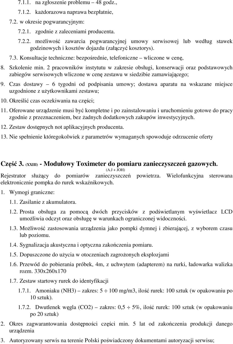 2 pracowników instytutu w zakresie obsługi, konserwacji oraz podstawowych zabiegów serwisowych wliczone w cenę zestawu w siedzibie zamawiającego; 9.