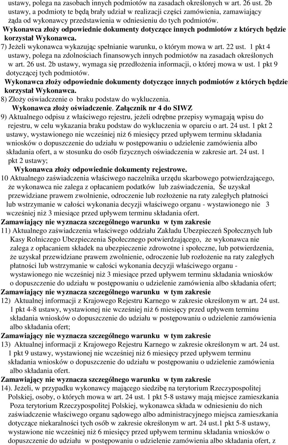 Wykonawca złoŝy odpowiednie dokumenty dotyczące innych podmiotów z których będzie korzystał Wykonawca. 7) JeŜeli wykonawca wykazując spełnianie warunku, o którym mowa w art. 22 ust.