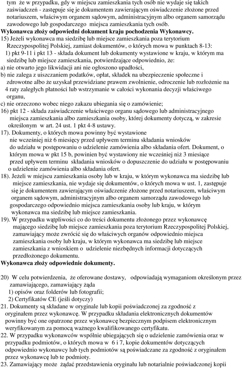 15) JeŜeli wykonawca ma siedzibę lub miejsce zamieszkania poza terytorium Rzeczypospolitej Polskiej, zamiast dokumentów, o których mowa w punktach 8-13: 1) pkt 9-11 i pkt 13 - składa dokument lub