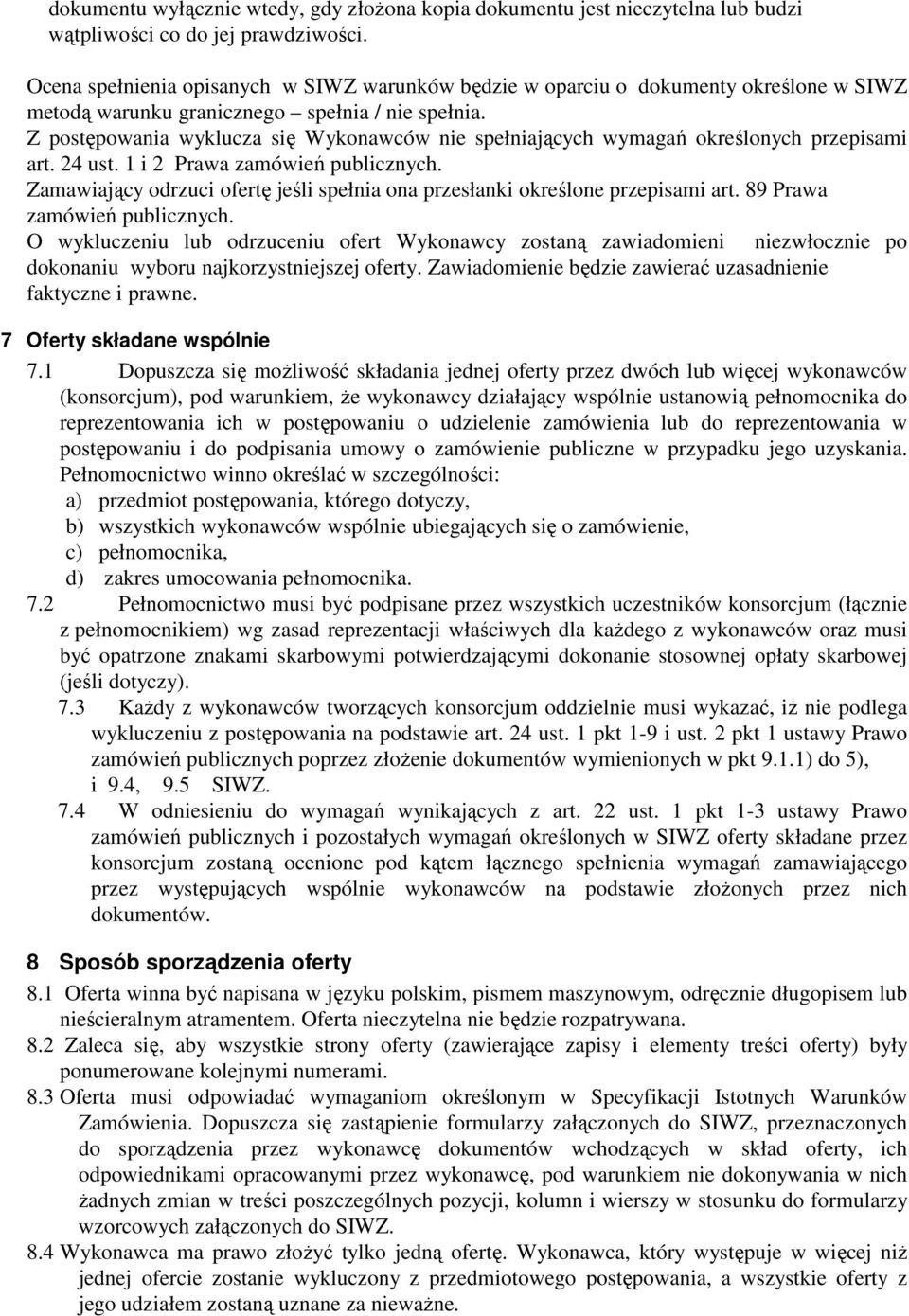 Z postępowania wyklucza się Wykonawców nie spełniających wymagań określonych przepisami art. 24 ust. 1 i 2 Prawa zamówień publicznych.