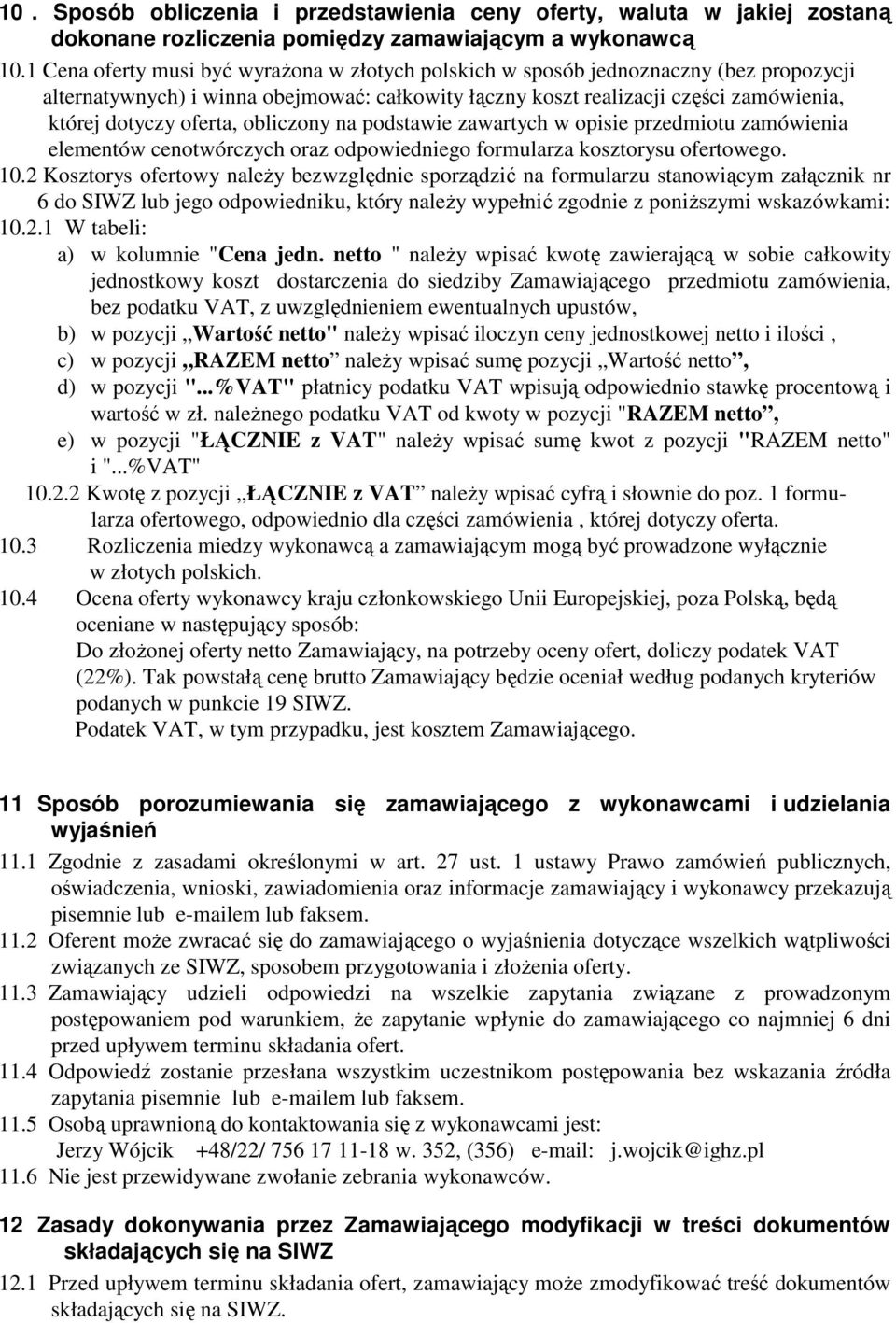 obliczony na podstawie zawartych w opisie przedmiotu zamówienia elementów cenotwórczych oraz odpowiedniego formularza kosztorysu ofertowego. 10.