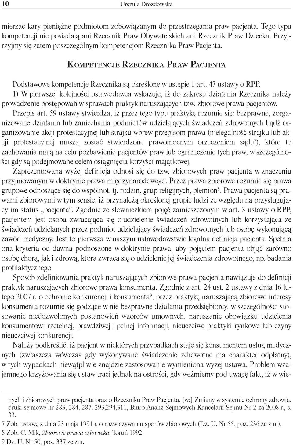 1) W pierwszej kolejności ustawodawca wskazuje, iż do zakresu działania Rzecznika należy prowadzenie postępowań w sprawach praktyk naruszających tzw. zbiorowe prawa pacjentów. Przepis art.