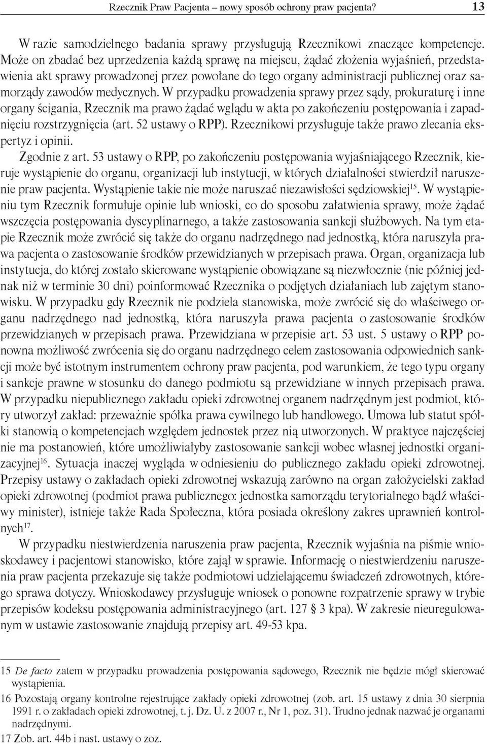 medycznych. W przypadku prowadzenia sprawy przez sądy, prokuraturę i inne organy ścigania, Rzecznik ma prawo żądać wglądu w akta po zakończeniu postępowania i zapadnięciu rozstrzygnięcia (art.