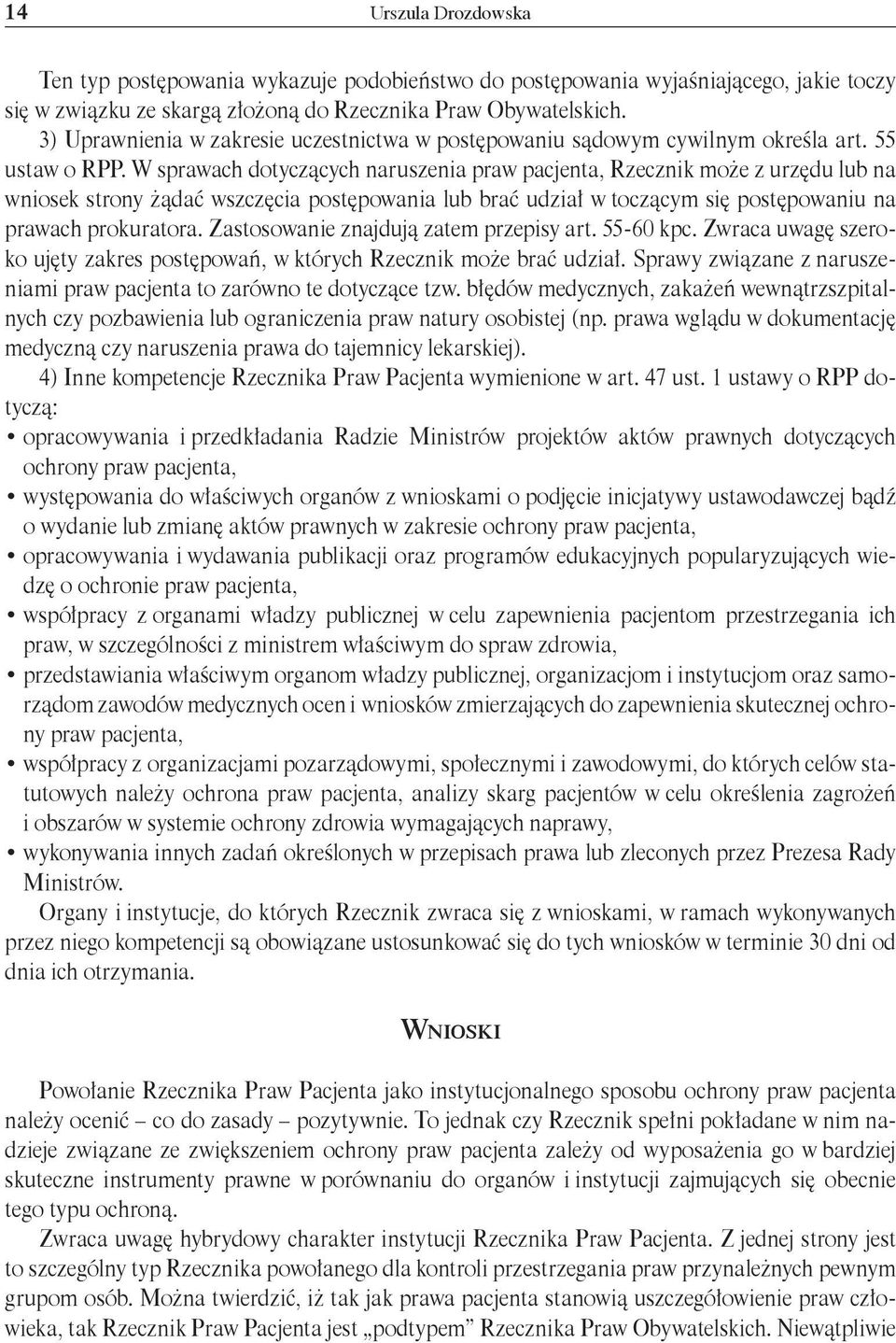 W sprawach dotyczących naruszenia praw pacjenta, Rzecznik może z urzędu lub na wniosek strony żądać wszczęcia postępowania lub brać udział w toczącym się postępowaniu na prawach prokuratora.