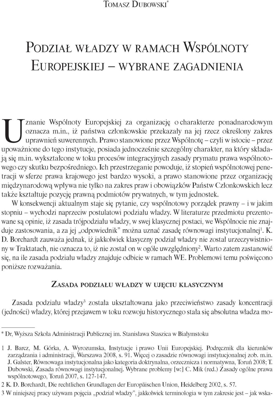 Prawo stanowione przez Wspólnotę czyli w istocie przez upoważnione do tego instytucje, posiada jednocześnie szczególny charakter, na który składają się m.in. wykształcone w toku procesów integracyjnych zasady prymatu prawa wspólnotowego czy skutku bezpośredniego.