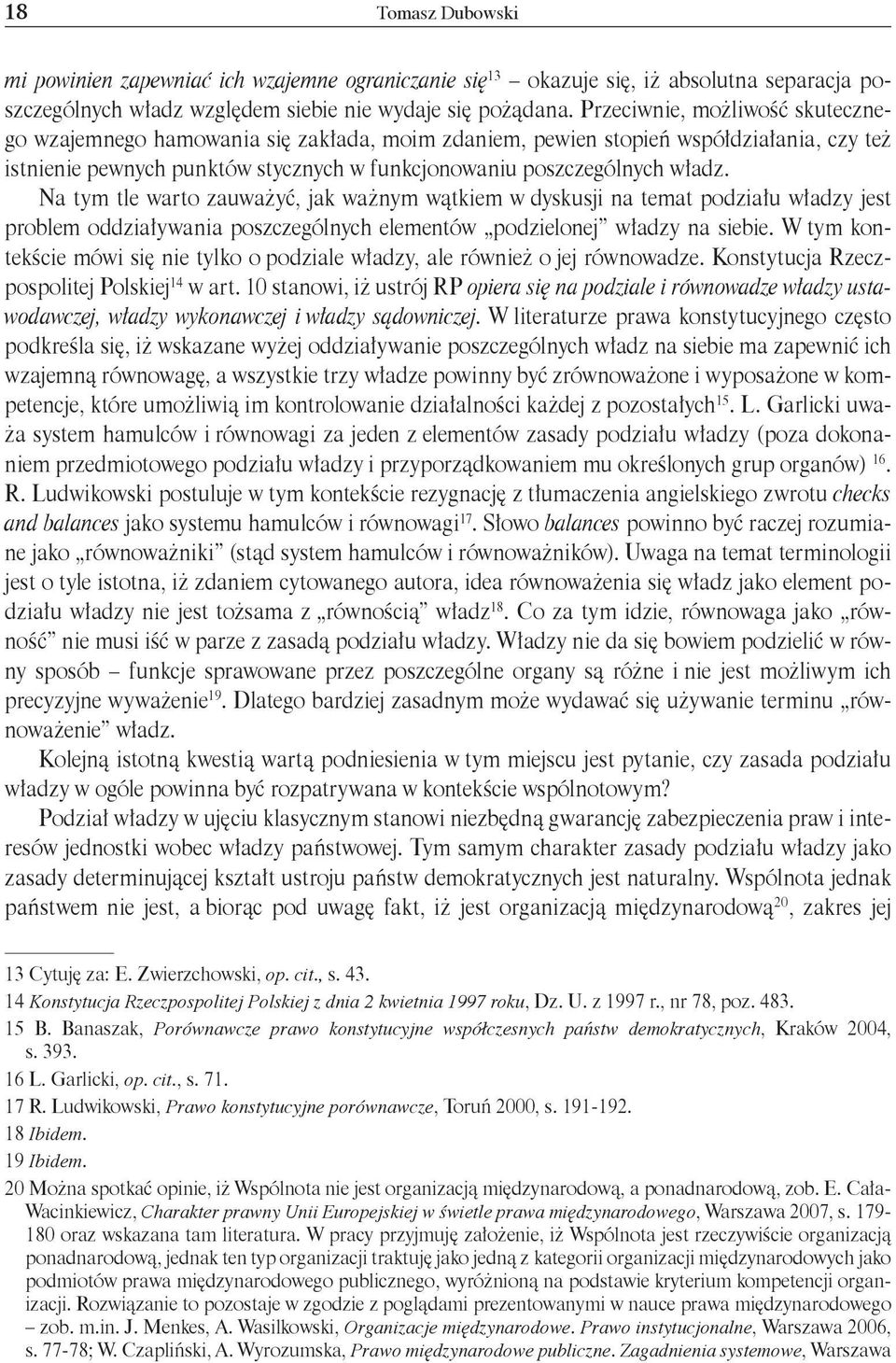 Na tym tle warto zauważyć, jak ważnym wątkiem w dyskusji na temat podziału władzy jest problem oddziaływania poszczególnych elementów podzielonej władzy na siebie.