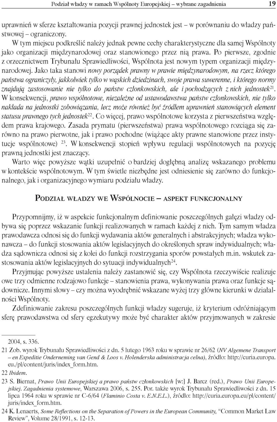 Po pierwsze, zgodnie z orzecznictwem Trybunału Sprawiedliwości, Wspólnota jest nowym typem organizacji międzynarodowej.