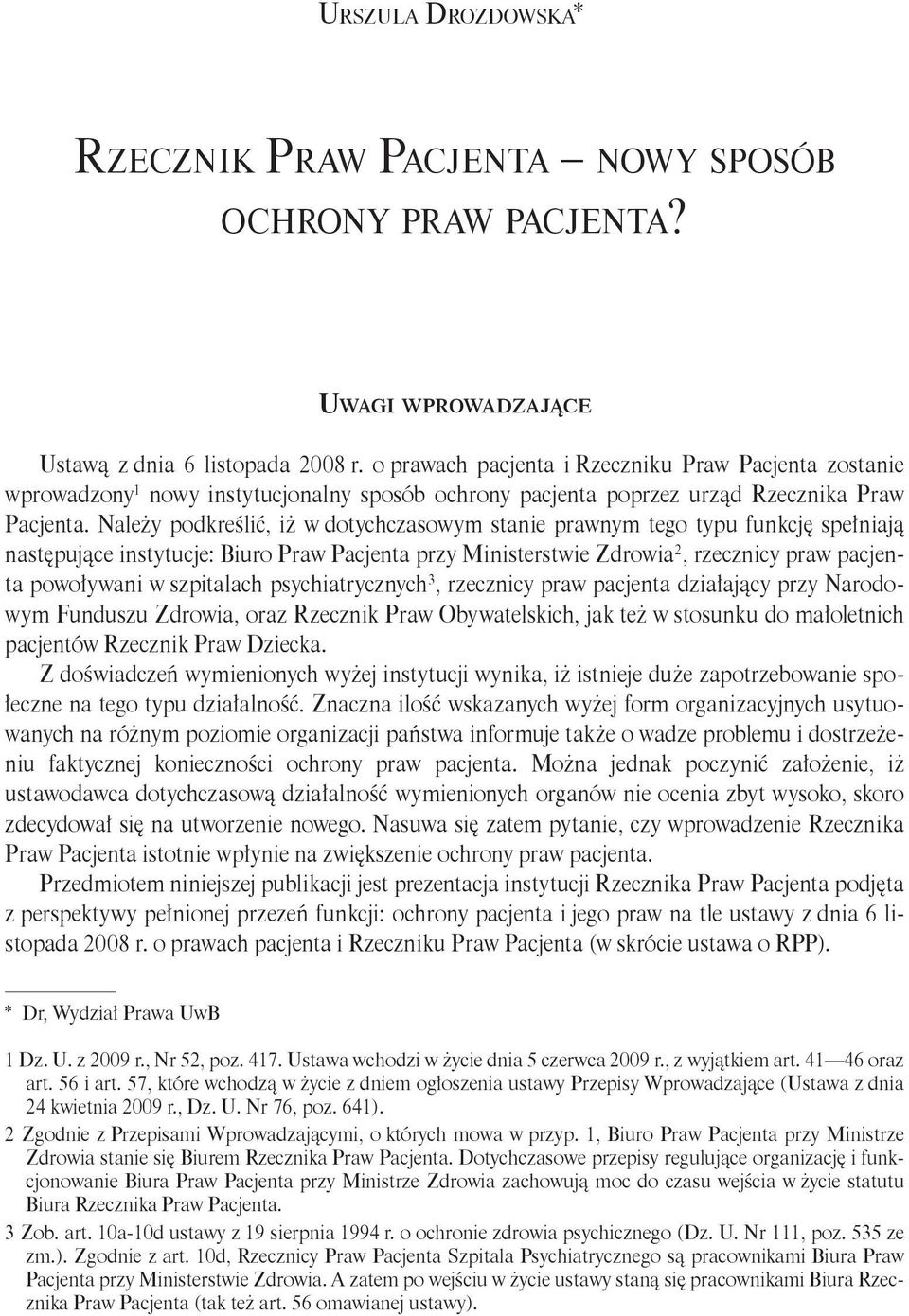 Należy podkreślić, iż w dotychczasowym stanie prawnym tego typu funkcję spełniają następujące instytucje: Biuro Praw Pacjenta przy Ministerstwie Zdrowia 2, rzecznicy praw pacjenta powoływani w