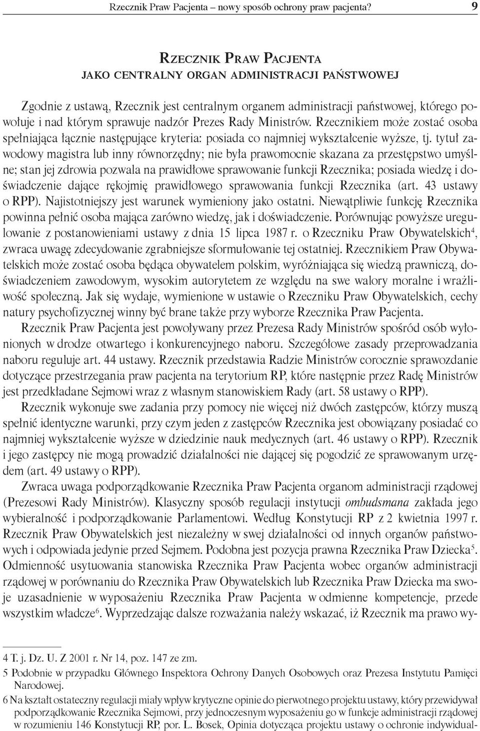 Rady Ministrów. Rzecznikiem może zostać osoba spełniająca łącznie następujące kryteria: posiada co najmniej wykształcenie wyższe, tj.