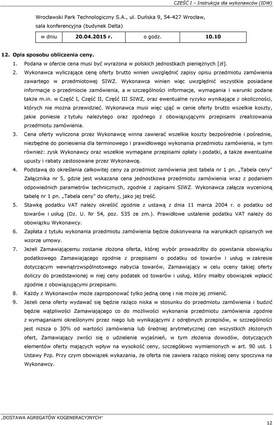 Wykonawca wyliczające cenę oferty brutto winien uwzględnić zapisy opisu przedmiotu zamówienia zawartego w przedmiotowej SIWZ.