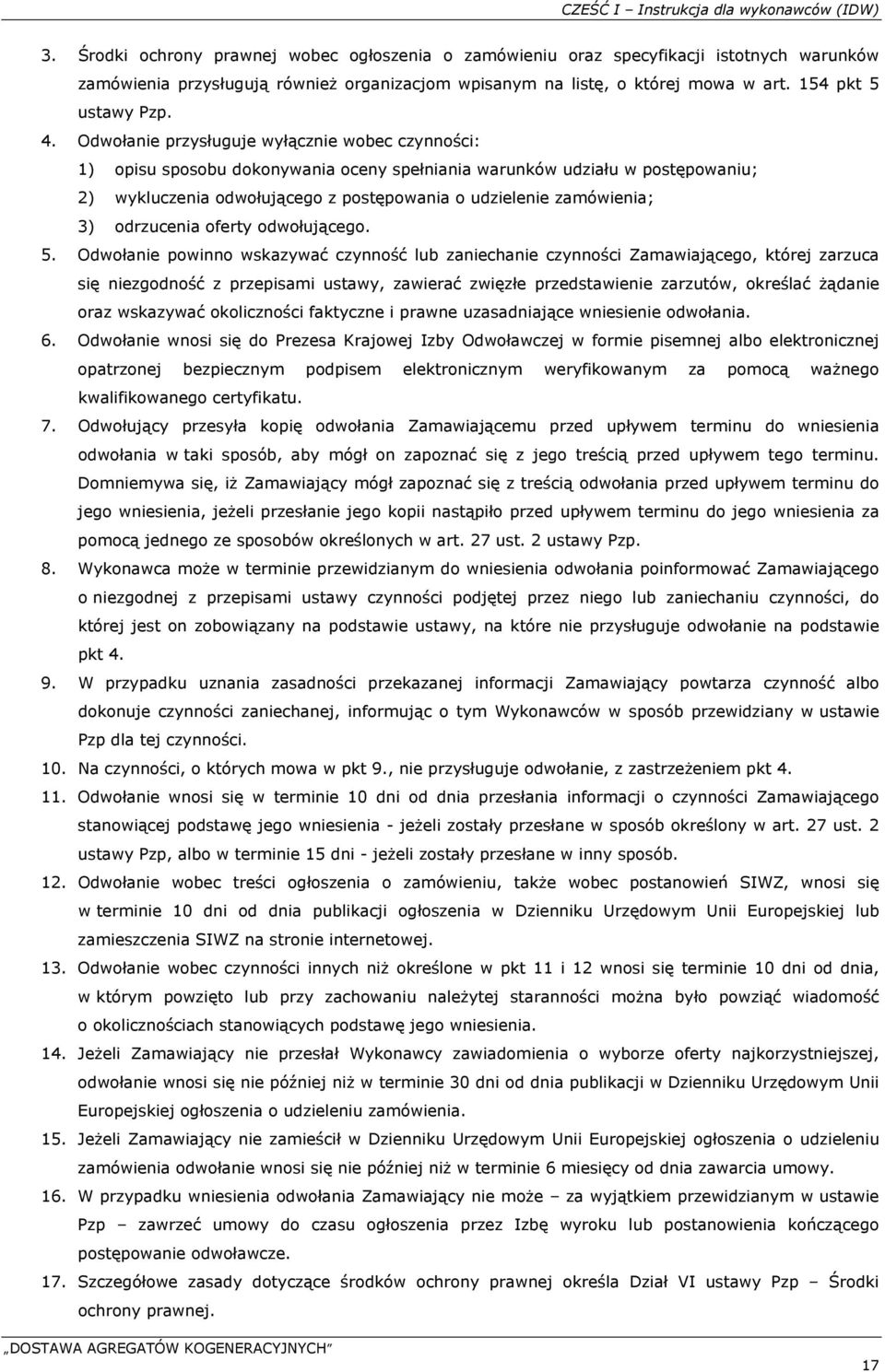 Odwołanie przysługuje wyłącznie wobec czynności: 1) opisu sposobu dokonywania oceny spełniania warunków udziału w postępowaniu; 2) wykluczenia odwołującego z postępowania o udzielenie zamówienia; 3)