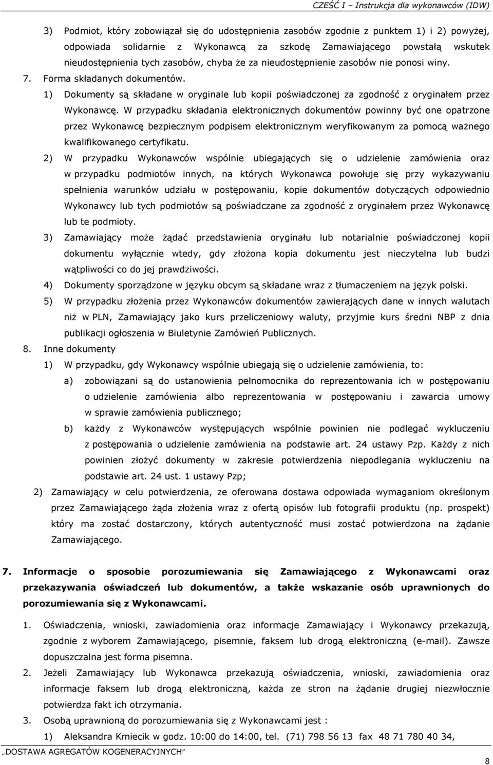 1) Dokumenty są składane w oryginale lub kopii poświadczonej za zgodność z oryginałem przez Wykonawcę.