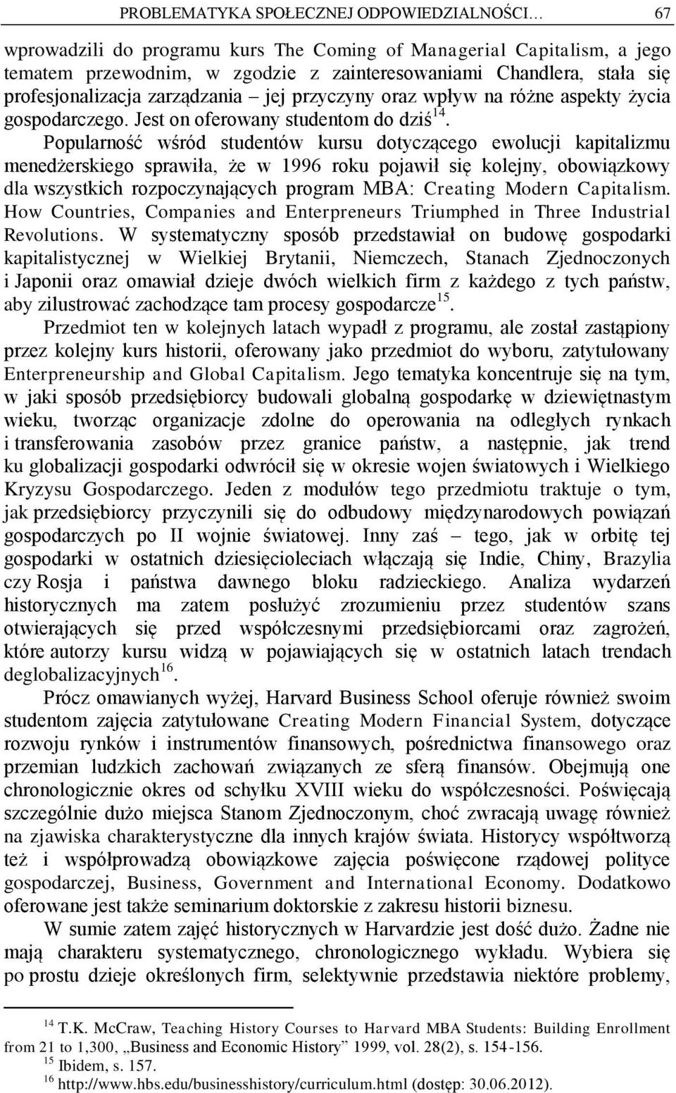 Popularność wśród studentów kursu dotyczącego ewolucji kapitalizmu menedżerskiego sprawiła, że w 1996 roku pojawił się kolejny, obowiązkowy dla wszystkich rozpoczynających program MBA: Creating