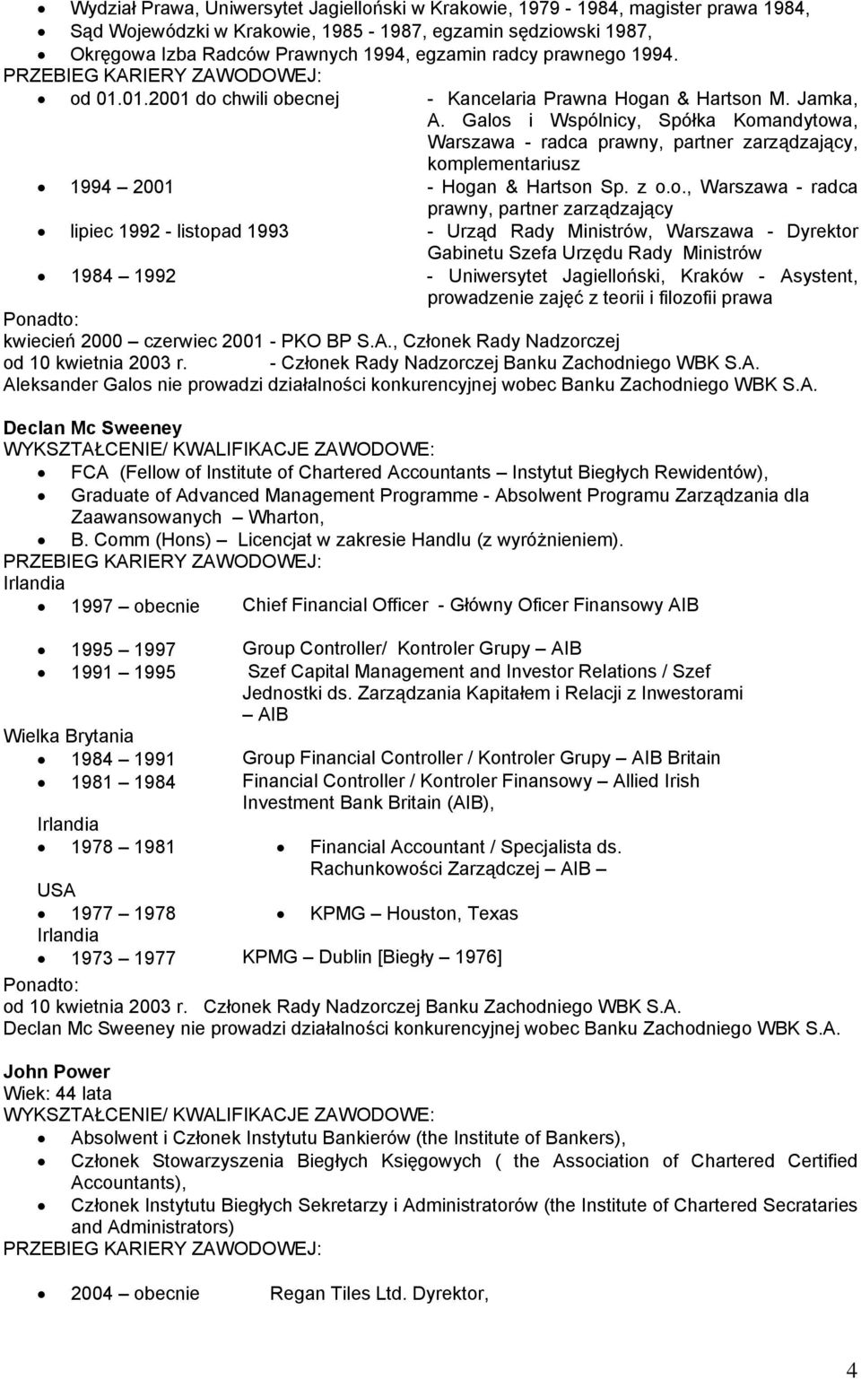 Galos i Wspólnicy, Spółka Komandytowa, Warszawa - radca prawny, partner zarządzający, komplementariusz 1994 2001 - Hogan & Hartson Sp. z o.o., Warszawa - radca prawny, partner zarządzający lipiec