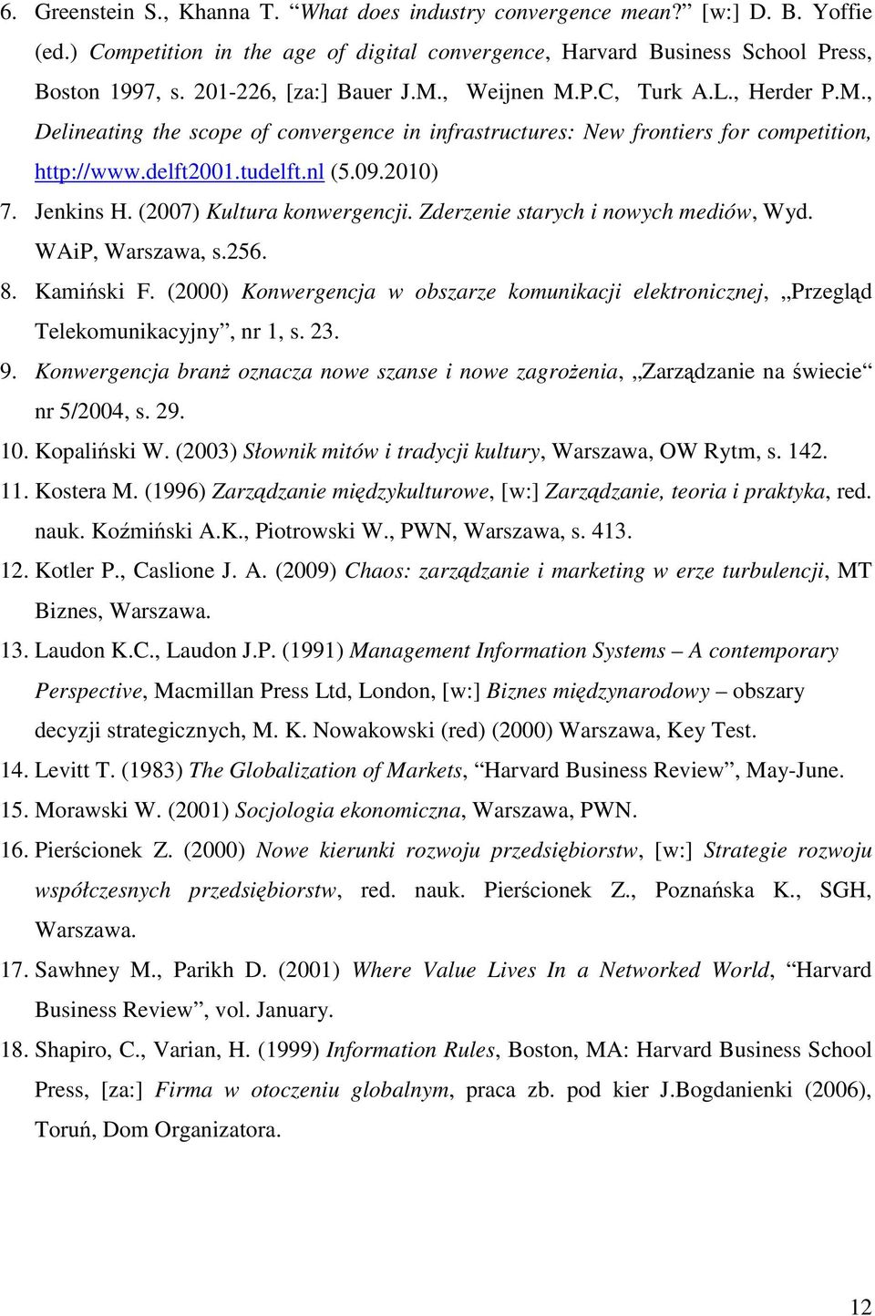 Jenkins H. (2007) Kultura konwergencji. Zderzenie starych i nowych mediów, Wyd. WAiP, Warszawa, s.256. 8. Kamiński F.