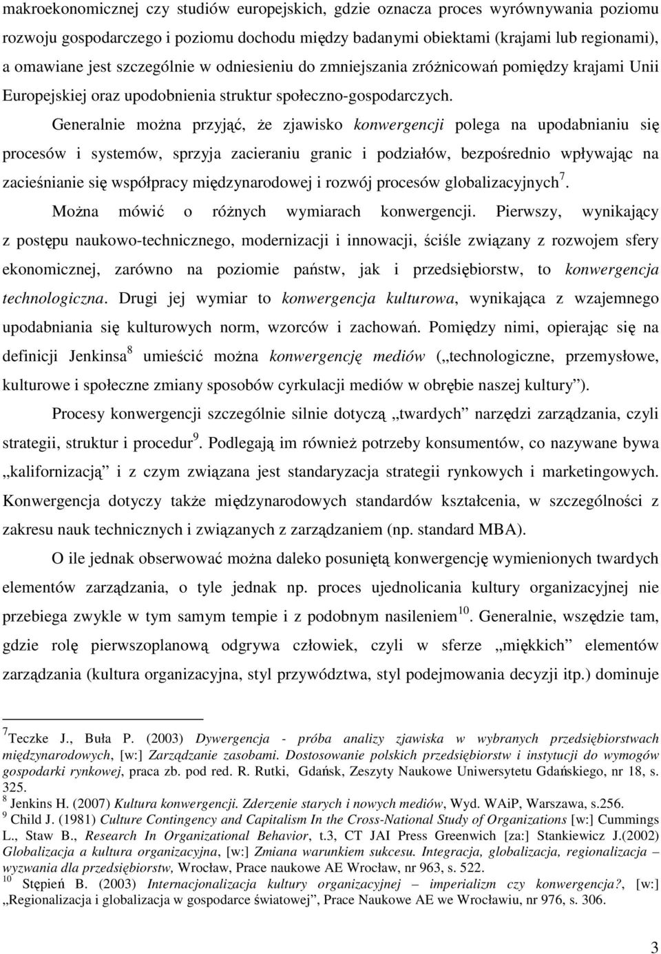 Generalnie moŝna przyjąć, Ŝe zjawisko konwergencji polega na upodabnianiu się procesów i systemów, sprzyja zacieraniu granic i podziałów, bezpośrednio wpływając na zacieśnianie się współpracy