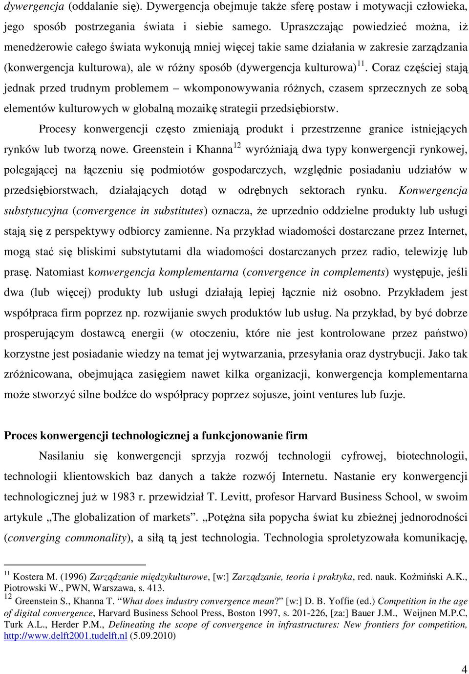 Coraz częściej stają jednak przed trudnym problemem wkomponowywania róŝnych, czasem sprzecznych ze sobą elementów kulturowych w globalną mozaikę strategii przedsiębiorstw.