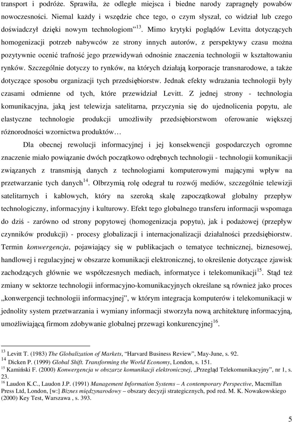 Mimo krytyki poglądów Levitta dotyczących homogenizacji potrzeb nabywców ze strony innych autorów, z perspektywy czasu moŝna pozytywnie ocenić trafność jego przewidywań odnośnie znaczenia technologii