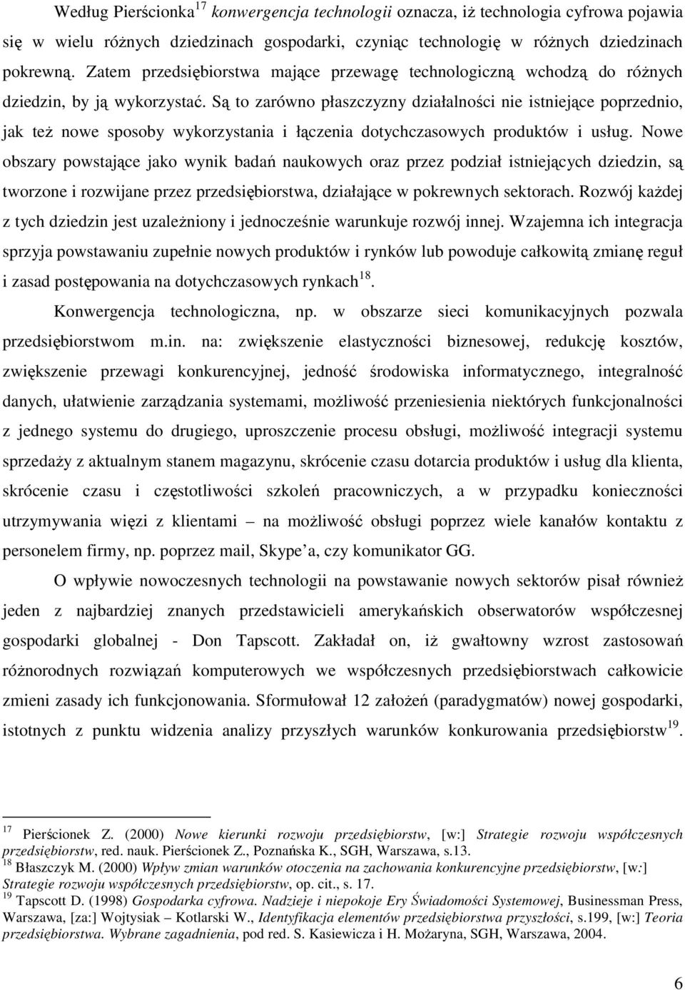 Są to zarówno płaszczyzny działalności nie istniejące poprzednio, jak teŝ nowe sposoby wykorzystania i łączenia dotychczasowych produktów i usług.