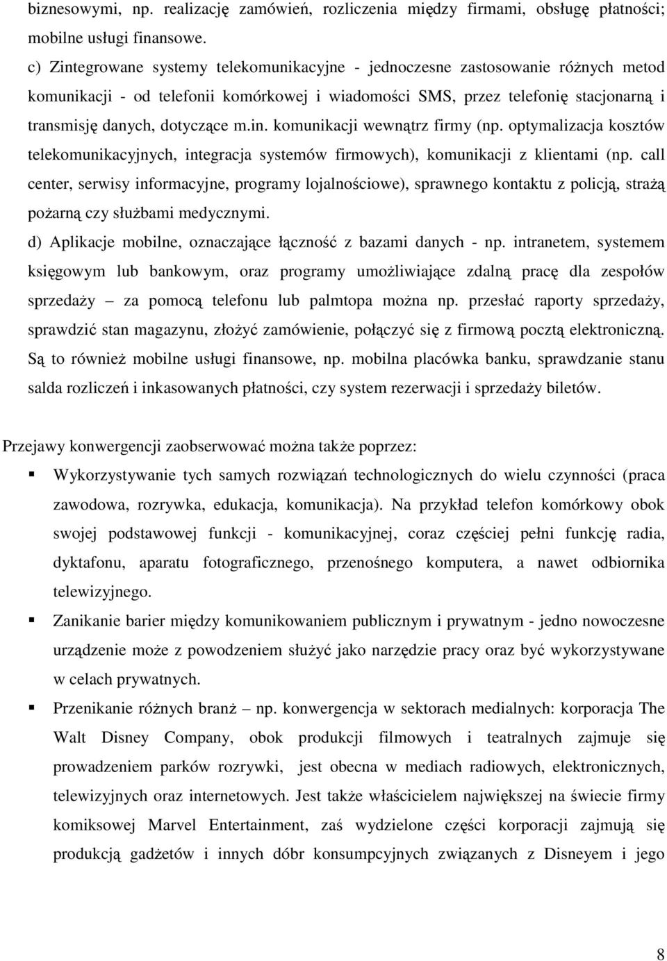 in. komunikacji wewnątrz firmy (np. optymalizacja kosztów telekomunikacyjnych, integracja systemów firmowych), komunikacji z klientami (np.