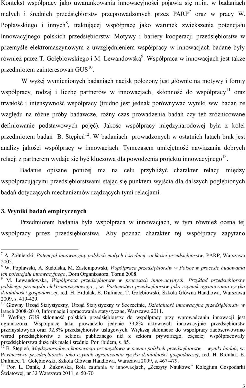 Motywy i bariery kooperacji przedsiębiorstw w przemyśle elektromaszynowym z uwzględnieniem współpracy w innowacjach badane były również przez T. Gołębiowskiego i M. Lewandowską 9.