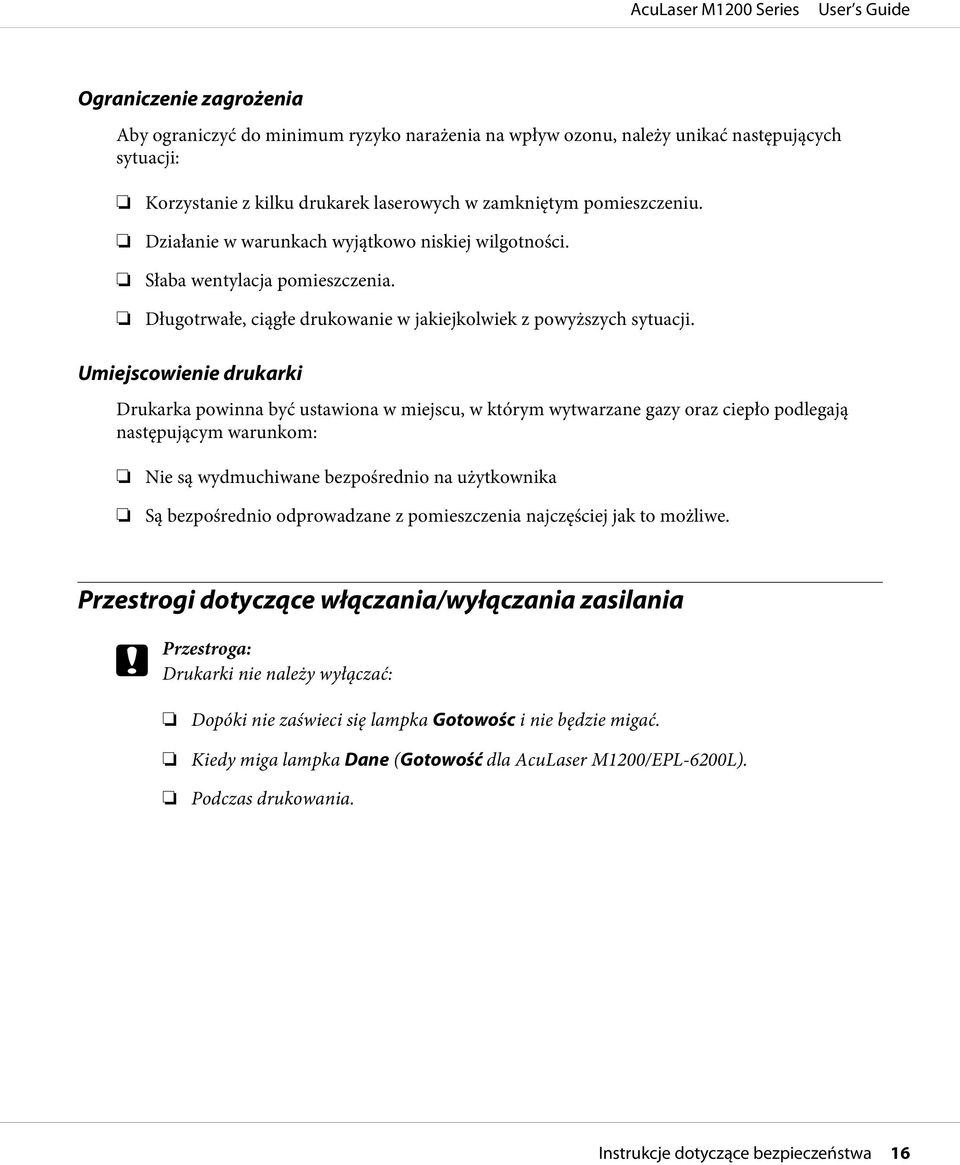 Umiejscowienie drukarki Drukarka powinna być ustawiona w miejscu, w którym wytwarzane gazy oraz ciepło podlegają następującym warunkom: Nie są wydmuchiwane bezpośrednio na użytkownika Są bezpośrednio