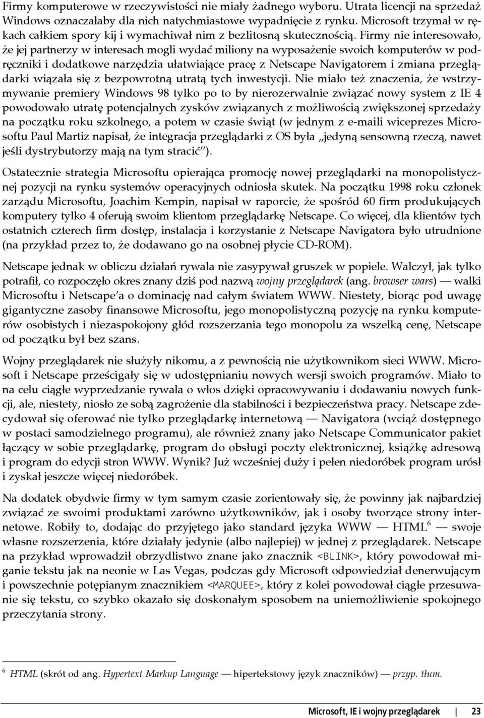 Firmy nie interesowało, że jej partnerzy w interesach mogli wydać miliony na wyposażenie swoich komputerów w podręczniki i dodatkowe narzędzia ułatwiające pracę z Netscape Navigatorem i zmiana