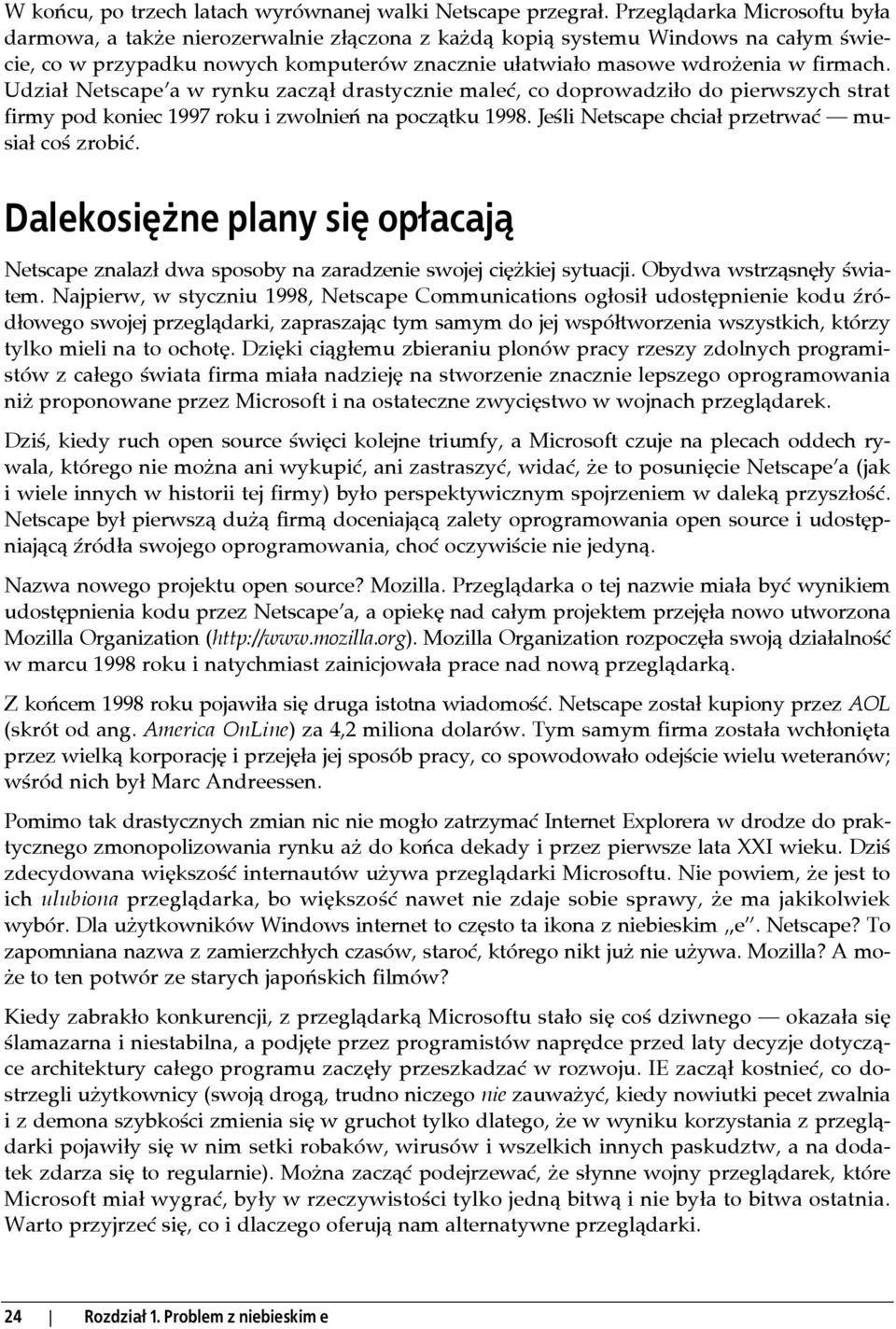 Udział Netscape a w rynku zaczął drastycznie maleć, co doprowadziło do pierwszych strat firmy pod koniec 1997 roku i zwolnień na początku 1998. Jeśli Netscape chciał przetrwać musiał coś zrobić.