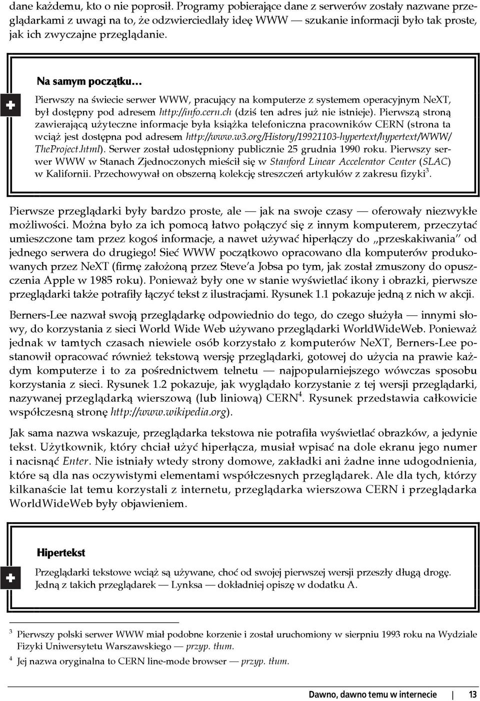 Na samym początku Pierwszy na świecie serwer WWW, pracujący na komputerze z systemem operacyjnym NeXT, był dostępny pod adresem http://info.cern.ch (dziś ten adres już nie istnieje).