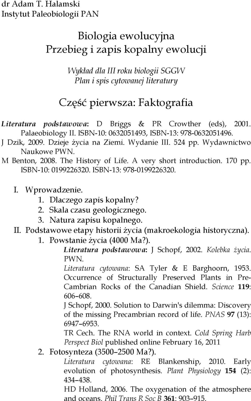 podstawowa: D Briggs & PR Crowther (eds), 2001. Palaeobiology II. ISBN-10: 0632051493, ISBN-13: 978-0632051496. J Dzik, 2009. Dzieje Ŝycia na Ziemi. Wydanie III. 524 pp. Wydawnictwo Naukowe PWN.