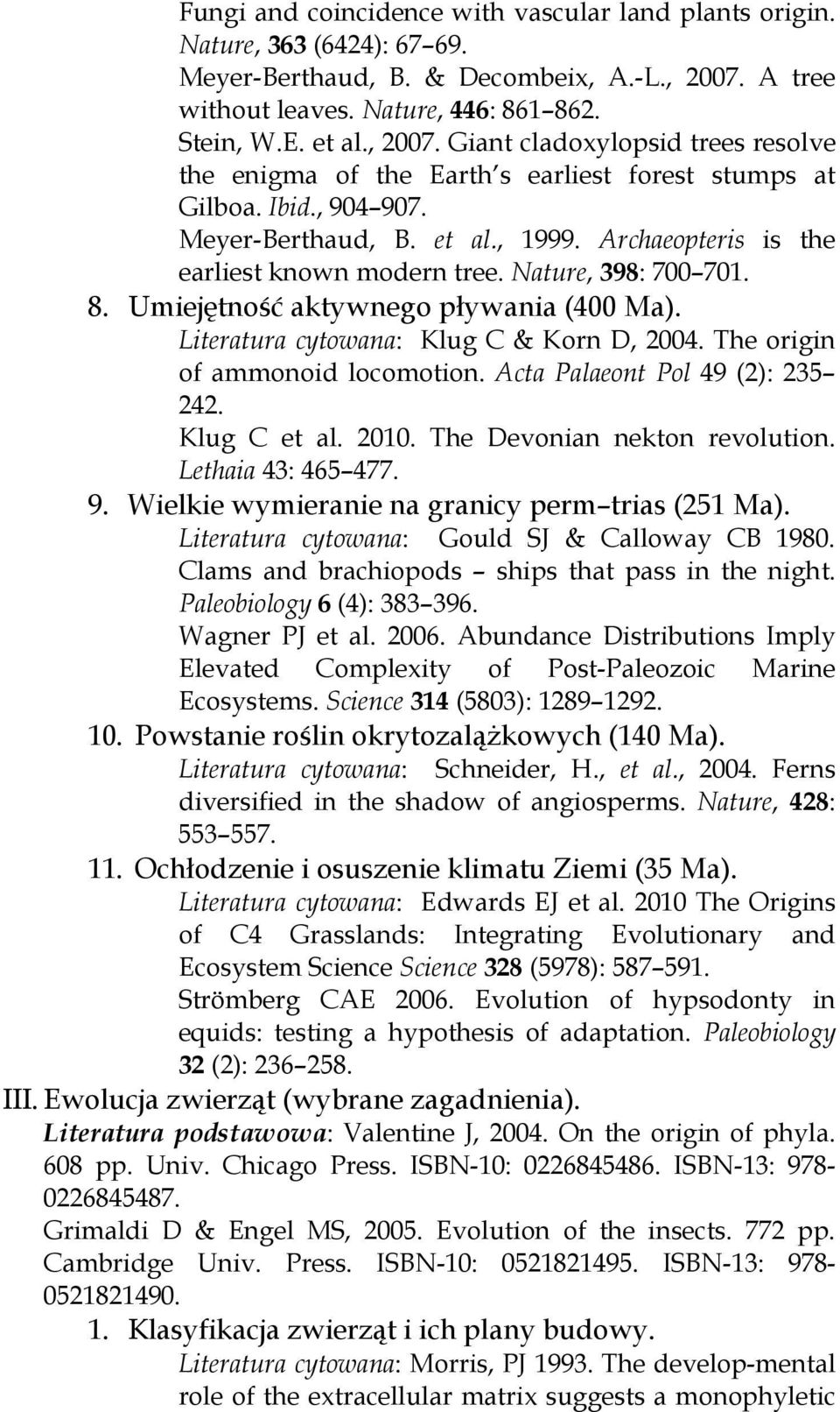 et al., 1999. Archaeopteris is the earliest known modern tree. Nature, 398: 700 701. 8. Umiejętność aktywnego pływania (400 Ma). Literatura cytowana: Klug C & Korn D, 2004.