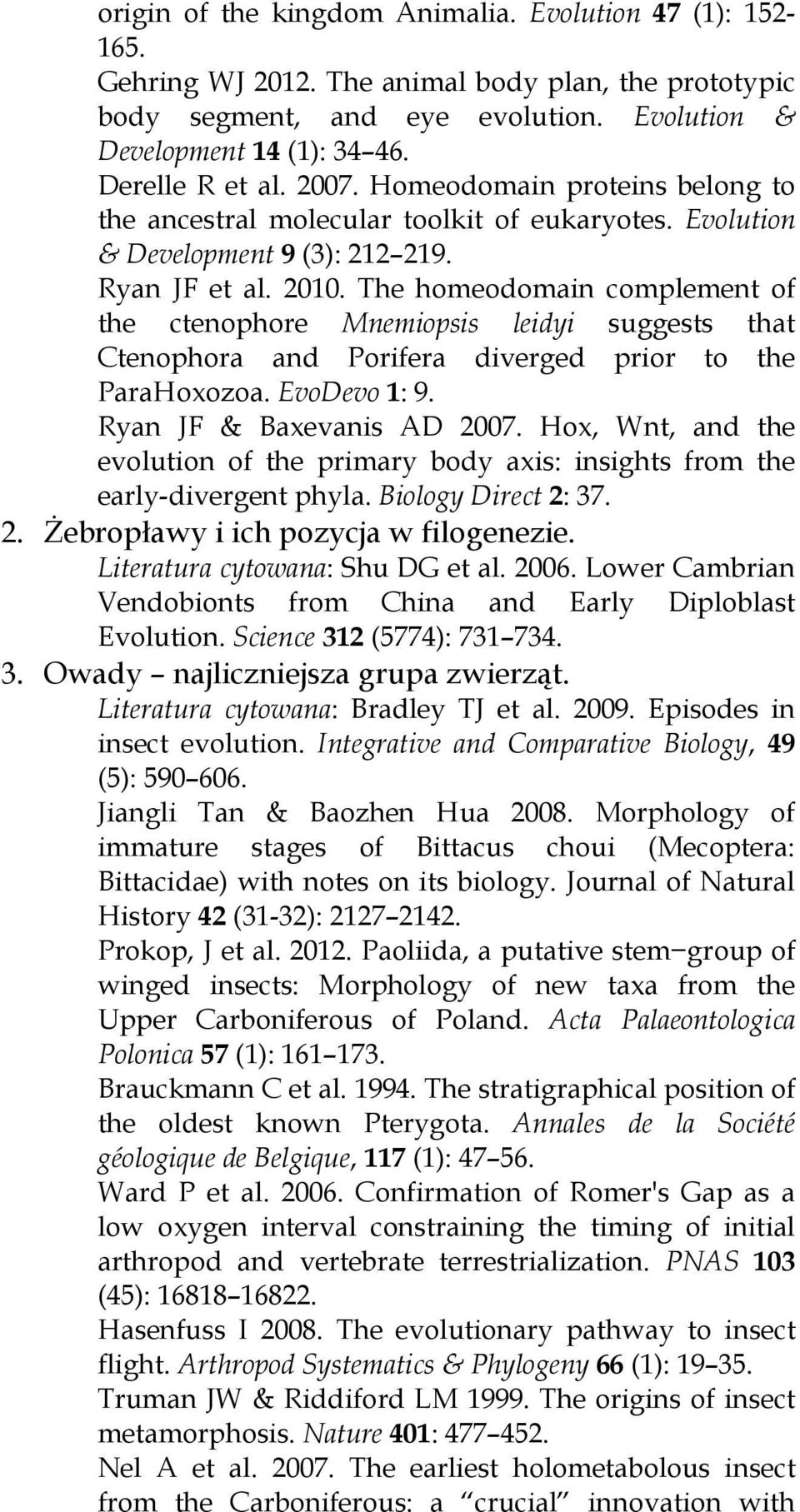 The homeodomain complement of the ctenophore Mnemiopsis leidyi suggests that Ctenophora and Porifera diverged prior to the ParaHoxozoa. EvoDevo 1: 9. Ryan JF & Baxevanis AD 2007.