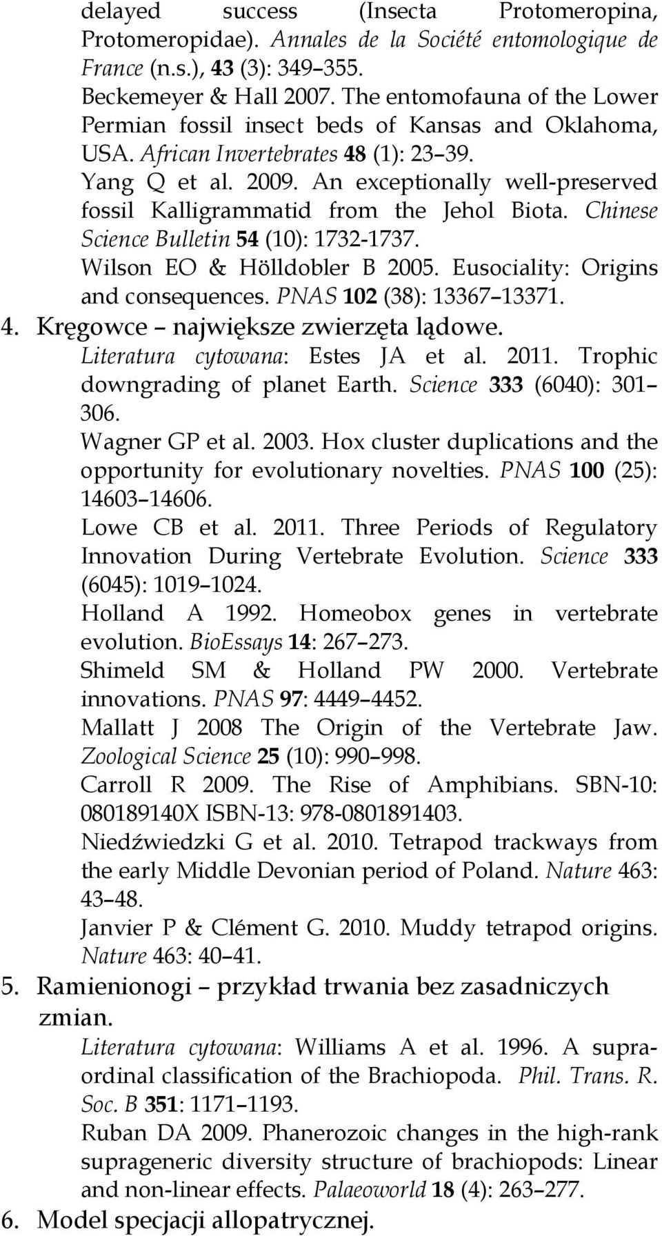 An exceptionally well-preserved fossil Kalligrammatid from the Jehol Biota. Chinese Science Bulletin 54 (10): 1732-1737. Wilson EO & Hölldobler B 2005. Eusociality: Origins and consequences.