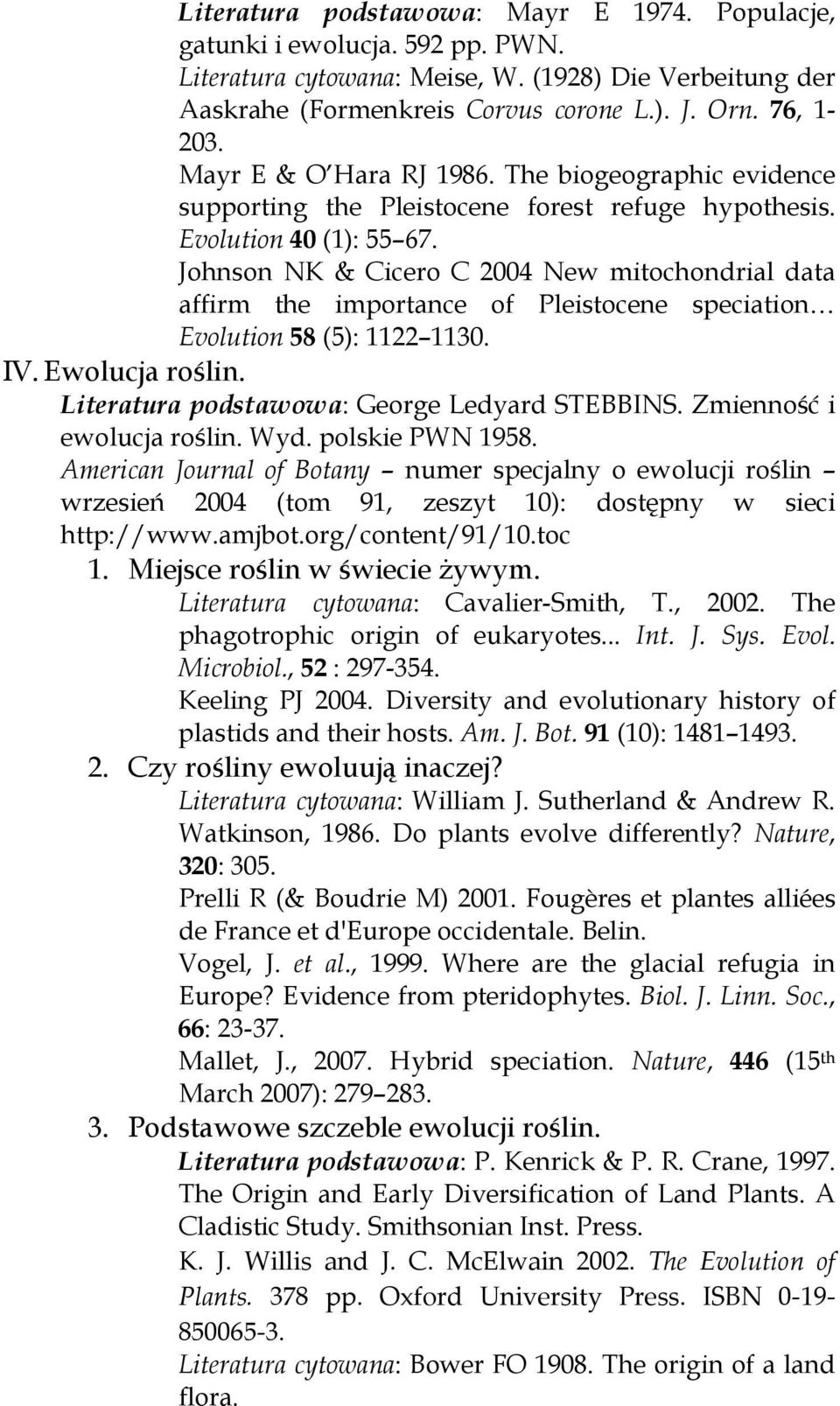 Johnson NK & Cicero C 2004 New mitochondrial data affirm the importance of Pleistocene speciation Evolution 58 (5): 1122 1130. IV. Ewolucja roślin. Literatura podstawowa: George Ledyard STEBBINS.