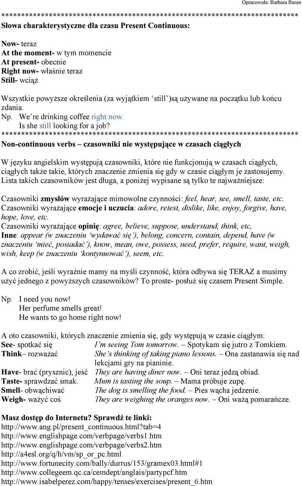 W języku angielskim występują czasowniki, które nie funkcjonują w czasach ciągłych, ciągłych takŝe takie, których znaczenie zmienia się gdy w czasie ciągłym je zastosujemy.