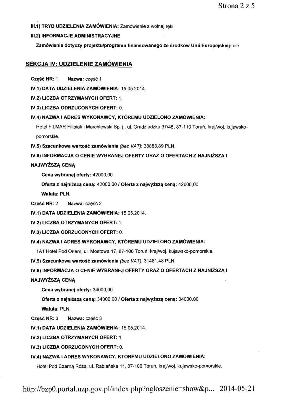 2) LICZBA OTRZYMANYCH OFERT: 1 Hotel FILMAR Filipiak i Marchlewski Sp. j., ul. Grudziądzką 37/45, 87-110 Toruń, kraj/woj. kujawskopomorskie. IV.