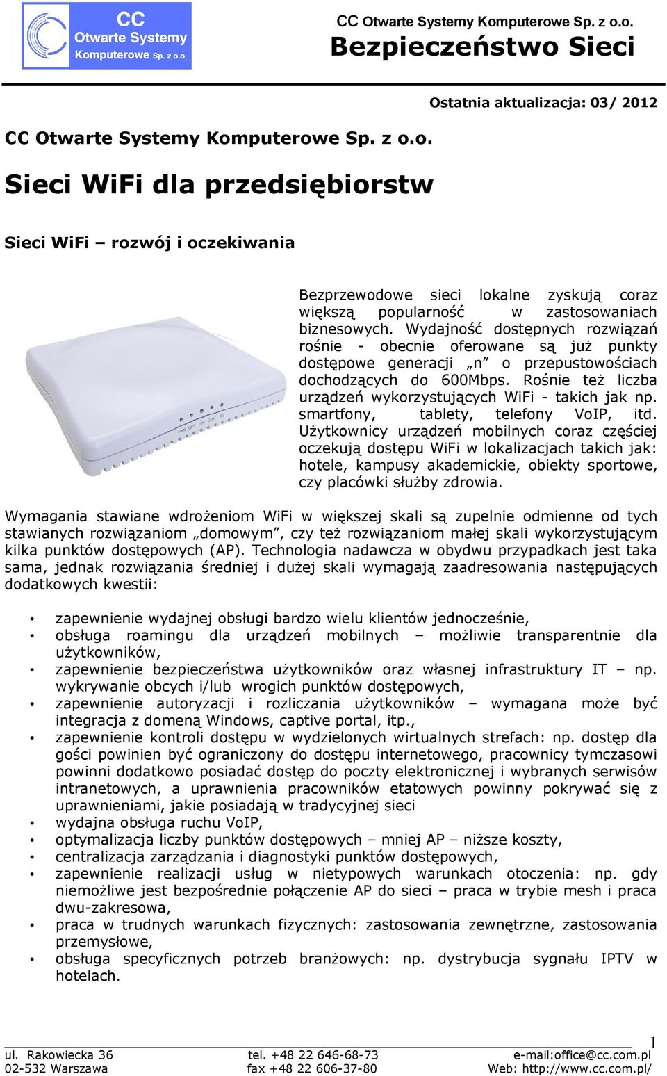 Wydajność dostępnych rozwiązań rośnie - obecnie oferowane są już punkty dostępowe generacji n o przepustowościach dochodzących do 600Mbps.