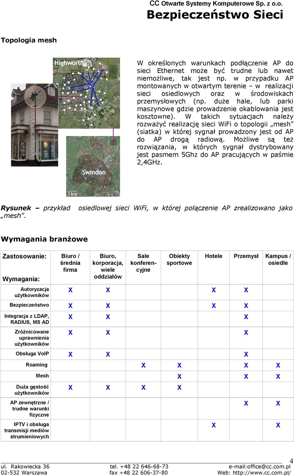 W takich sytuacjach należy rozważyć realizację sieci WiFi o topologii mesh (siatka) w której sygnał prowadzony jest od AP do AP drogą radiową.