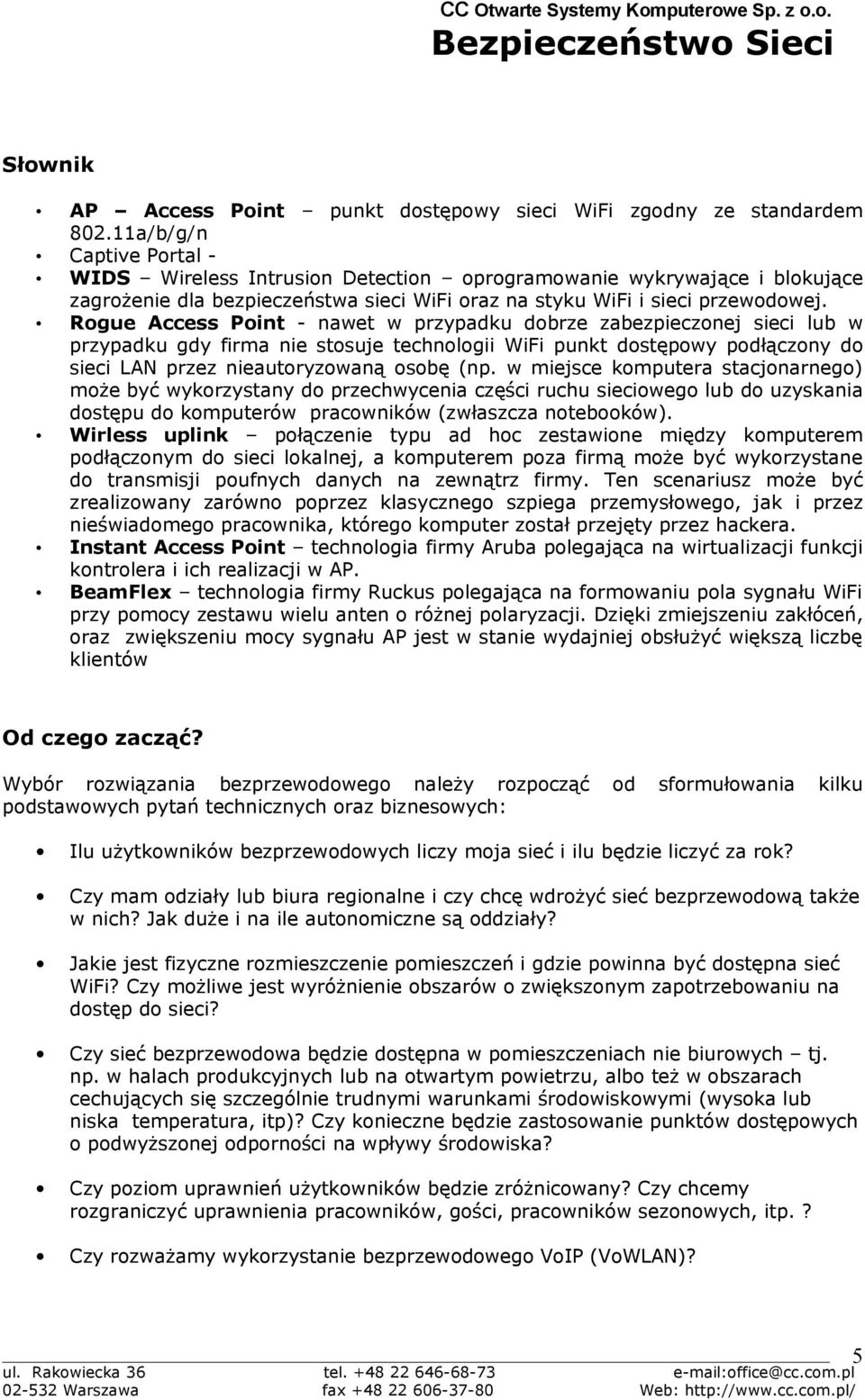 Rogue Access Point - nawet w przypadku dobrze zabezpieczonej sieci lub w przypadku gdy firma nie stosuje technologii WiFi punkt dostępowy podłączony do sieci LAN przez nieautoryzowaną osobę (np.