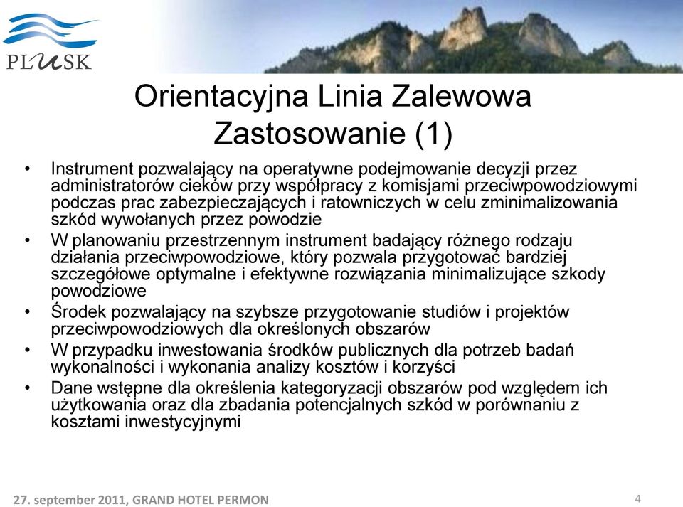 przygotować bardziej szczegółowe optymalne i efektywne rozwiązania minimalizujące szkody powodziowe Środek pozwalający na szybsze przygotowanie studiów i projektów przeciwpowodziowych dla określonych