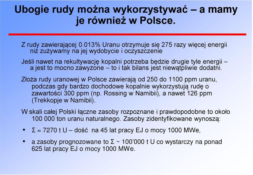 bilans jest niewątpliwie dodatni. Złoża rudy uranowej w Polsce zawierają od 250 do 1100 ppm uranu, podczas gdy bardzo dochodowe kopalnie wykorzystują rudę o zawartości 300 ppm (np.