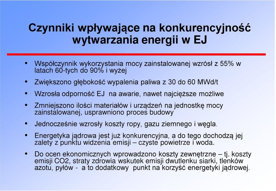 Jednocześnie wzrosły koszty ropy, gazu ziemnego i węgla. Energetyka jądrowa jest już konkurencyjna, a do tego dochodzą jej zalety z punktu widzenia emisji czyste powietrze i woda.