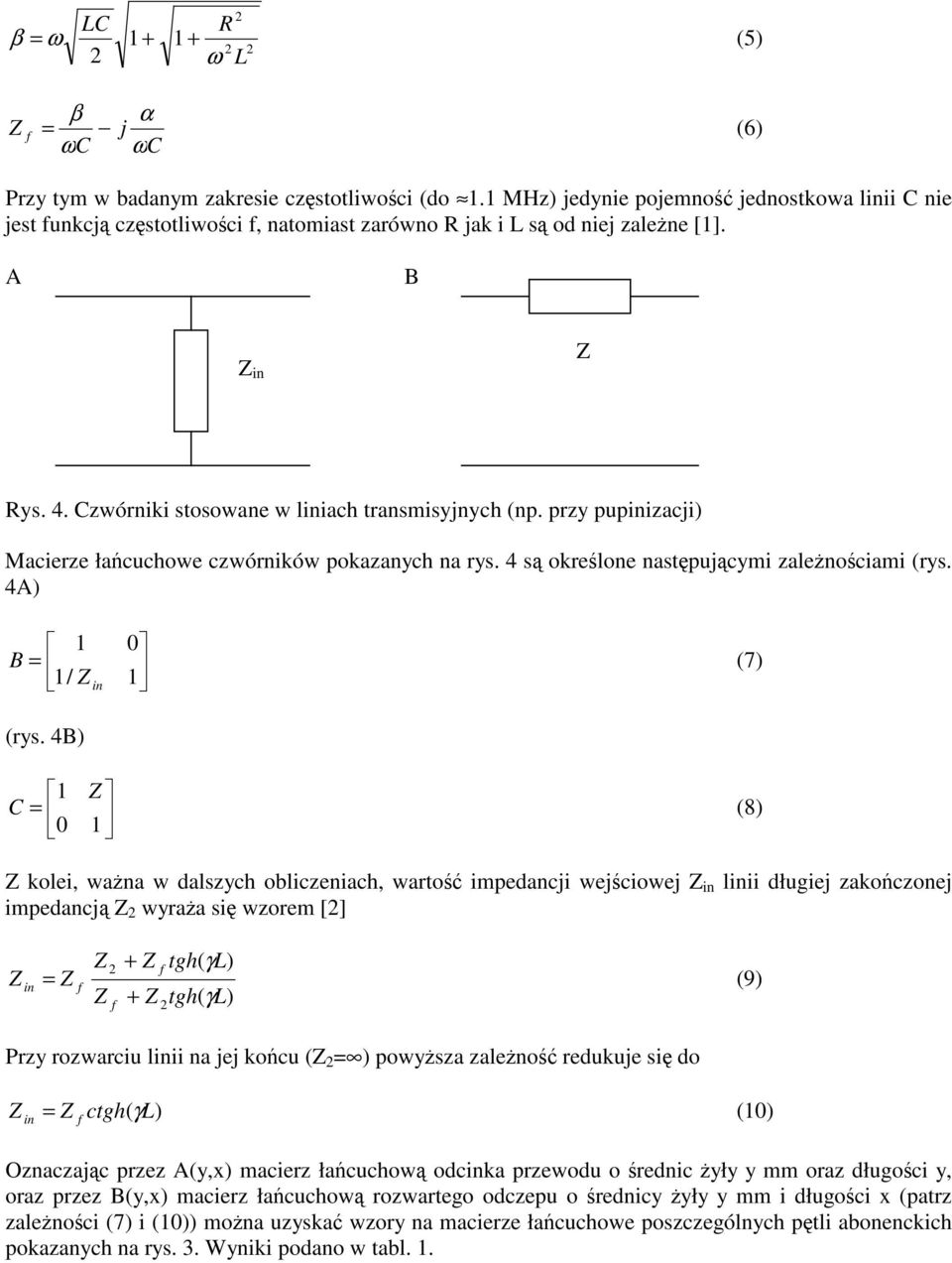 4B) 1 C = (8) 0 1 kolei, n dlszych obliczenich, rto impedncji ejcioej in linii długiej zkoczonej impedncj yr si zorem [] in + tgh( = (9) + tgh( Przy rozrciu linii n jej kocu ( = ) poysz zleno